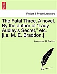 The Fatal Three. a Novel. by the Author of Lady Audleys Secret, Etc. [I.E. M. E. Braddon.] Vol. II (Paperback)