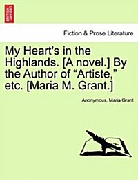 My Hearts in the Highlands. [A Novel.] by the Author of Artiste, Etc. [Maria M. Grant.] (Paperback)