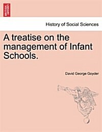 A Treatise on the Management of Infant Schools. (Paperback)