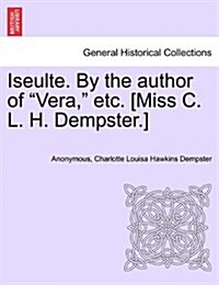 Iseulte. by the Author of Vera, Etc. [Miss C. L. H. Dempster.] (Paperback)