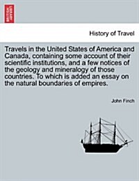 Travels in the United States of America and Canada, Containing Some Account of Their Scientific Institutions, and a Few Notices of the Geology and Min (Paperback)