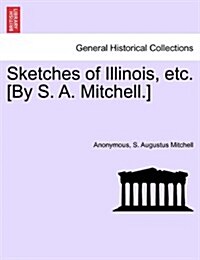 Sketches of Illinois, Etc. [By S. A. Mitchell.] (Paperback)