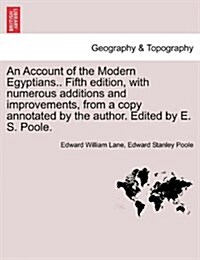 An Account of the Modern Egyptians.. Fifth Edition, with Numerous Additions and Improvements, from a Copy Annotated by the Author. Edited by E. S. Poo (Paperback)