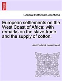 European Settlements on the West Coast of Africa: With Remarks on the Slave-Trade and the Supply of Cotton. (Paperback)