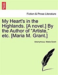 My Hearts in the Highlands. [A Novel.] by the Author of Artiste, Etc. [Maria M. Grant.] (Paperback)
