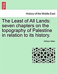 The Least of All Lands: Seven Chapters on the Topography of Palestine in Relation to Its History. (Paperback)