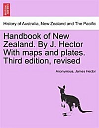 Handbook of New Zealand. by J. Hector with Maps and Plates. Third Edition, Revised (Paperback)