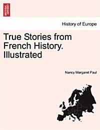 True Stories from French History. Illustrated (Paperback)