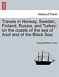 Travels in Norway, Sweden, Finland, Russia, and Turkey; On the Coasts of the Sea of Azof and of the Black Sea; (Paperback)