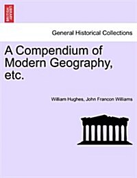 A Compendium of Modern Geography, Etc. (Paperback)