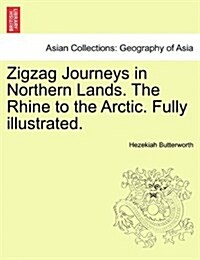Zigzag Journeys in Northern Lands. the Rhine to the Arctic. Fully Illustrated. (Paperback)
