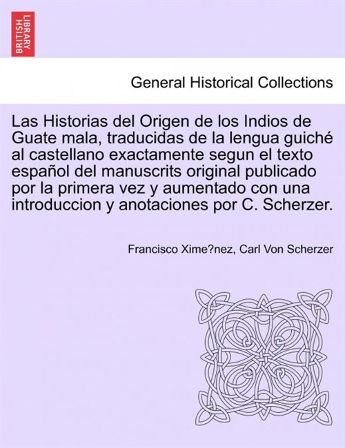 Las Historias del Origen de los Indios de Guate mala, traducidas de la lengua guich?al castellano exactamente segun el texto espa?l del manuscrits o (Paperback)