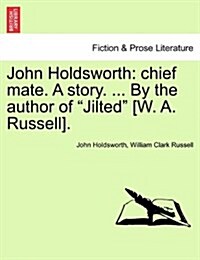 John Holdsworth: Chief Mate. a Story. ... by the Author of Jilted [W. A. Russell]. (Paperback)