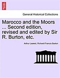 Marocco and the Moors ... Second Edition, Revised and Edited by Sir R. Burton, Etc. (Paperback)