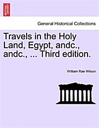 Travels in the Holy Land, Egypt, Andc., Andc., ... Third Edition. (Paperback)