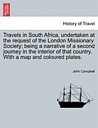 Travels in South Africa, Undertaken at the Request of the London Missionary Society; Being a Narrative of a Second Journey in the Interior of That Cou (Paperback)
