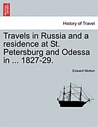 Travels in Russia and a Residence at St. Petersburg and Odessa in ... 1827-29. (Paperback)