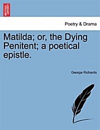 Matilda; Or, the Dying Penitent; A Poetical Epistle. (Paperback)