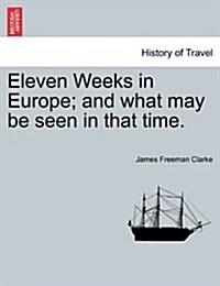 Eleven Weeks in Europe; And What May Be Seen in That Time. (Paperback)