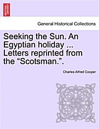 Seeking the Sun. an Egyptian Holiday ... Letters Reprinted from the Scotsman.. (Paperback)