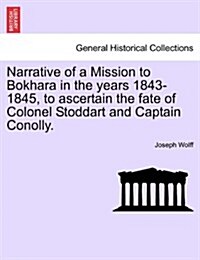 Narrative of a Mission to Bokhara in the Years 1843-1845, to Ascertain the Fate of Colonel Stoddart and Captain Conolly. (Paperback)