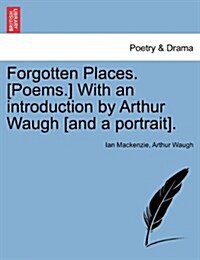 Forgotten Places. [Poems.] with an Introduction by Arthur Waugh [And a Portrait]. (Paperback)