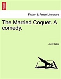 The Married Coquet. a Comedy. (Paperback)