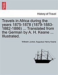 Travels in Africa During the Years 1875-1878 (1879-1883-1882-1886) ... Translated from the German by A. H. Keane ... Illustrated. (Paperback)