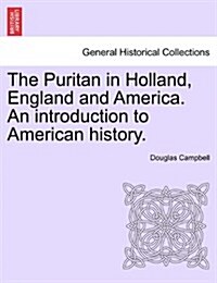 The Puritan in Holland, England and America. an Introduction to American History. (Paperback)