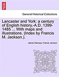 Lancaster and York: A Century of English History, -A.D. 1399-1485 ... with Maps and Illustrations. (Index by Francis M. Jackson.). (Paperback)