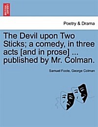 The Devil Upon Two Sticks; A Comedy, in Three Acts [And in Prose] ... Published by Mr. Colman. (Paperback)