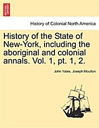 History of the State of New-York, Including the Aboriginal and Colonial Annals. Vol. 1, PT. 1, 2. (Paperback)