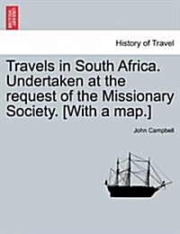 Travels in South Africa. Undertaken at the Request of the Missionary Society. [With a Map.] (Paperback)