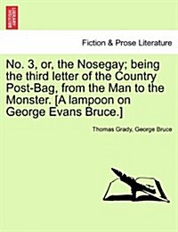 No. 3, Or, the Nosegay; Being the Third Letter of the Country Post-Bag, from the Man to the Monster. [A Lampoon on George Evans Bruce.] (Paperback)
