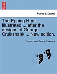 The Epping Hunt ... Illustrated ... After the Designs of George Cruikshank ... New Edition. (Paperback)