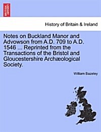 Notes on Buckland Manor and Advowson from A.D. 709 to A.D. 1546 ... Reprinted from the Transactions of the Bristol and Gloucestershire Arch?logical S (Paperback)
