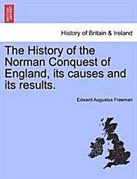 The History of the Norman Conquest of England, Its Causes and Its Results. (Paperback)