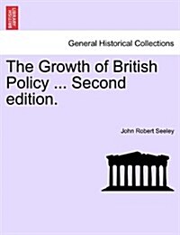 The Growth of British Policy ... Second Edition. (Paperback)