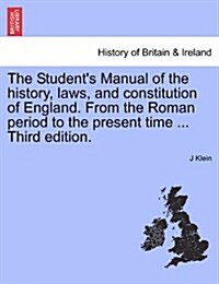 The Students Manual of the History, Laws, and Constitution of England. from the Roman Period to the Present Time ... Third Edition. (Paperback)