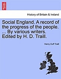 Social England. a Record of the Progress of the People. ... by Various Writers. Edited by H. D. Traill. (Paperback)