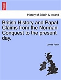 British History and Papal Claims from the Norman Conquest to the Present Day. (Paperback)