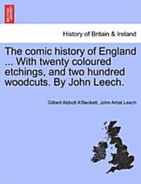 The Comic History of England ... with Twenty Coloured Etchings, and Two Hundred Woodcuts. by John Leech. (Paperback)