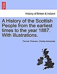 A History of the Scottish People from the Earliest Times to the Year 1887. with Illustrations. (Paperback)