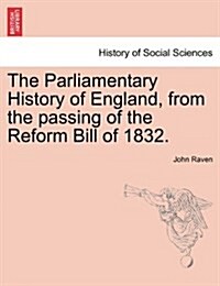 The Parliamentary History of England, from the Passing of the Reform Bill of 1832. (Paperback)
