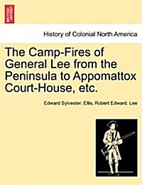 The Camp-Fires of General Lee from the Peninsula to Appomattox Court-House, Etc. (Paperback)