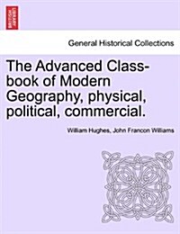 The Advanced Class-Book of Modern Geography, Physical, Political, Commercial. (Paperback)