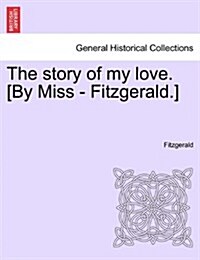 The Story of My Love. [By Miss - Fitzgerald.] (Paperback)