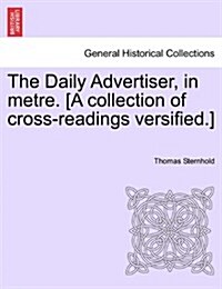 The Daily Advertiser, in Metre. [A Collection of Cross-Readings Versified.] (Paperback)