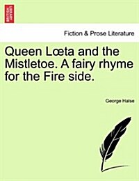 Queen L Ta and the Mistletoe. a Fairy Rhyme for the Fire Side. (Paperback)