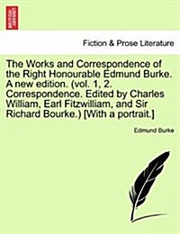 The Works and Correspondence of the Right Honourable Edmund Burke. a New Edition. (Vol. 1, 2. Correspondence. Edited by Charles William, Earl Fitzwill (Paperback)